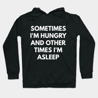 Sometimes I'm Hungry And Other Times I'm Asleep Hoodie